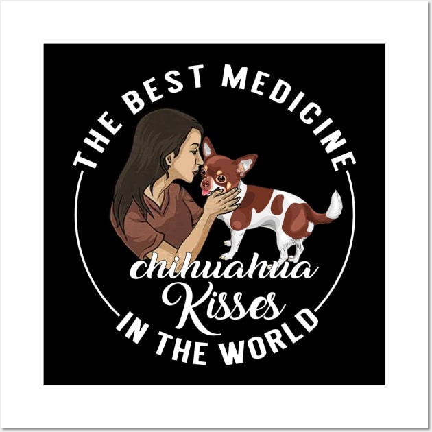 The Best Medicine In The World Is Chihuahua Kisses Wall Art by TeeAbe